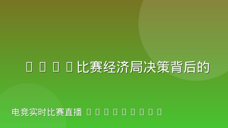 CSGO比赛经济局决策背后的团队沟通机制